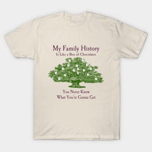 My Family History Is Like a Box of Chocolates T-Shirt